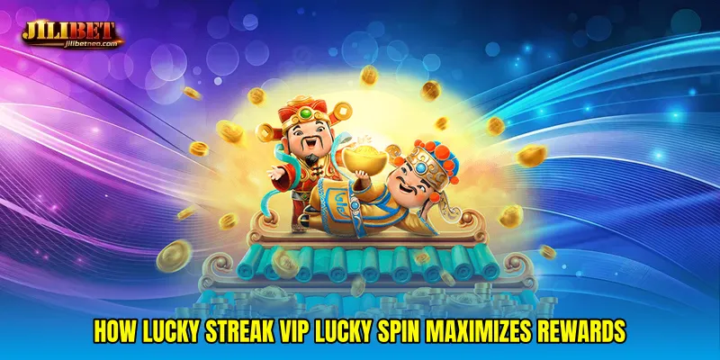 How Lucky streak VIP lucky spin maximizes rewards